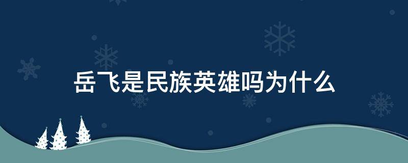 岳飞是民族英雄吗为什么 岳飞为什么被称为民族英雄?