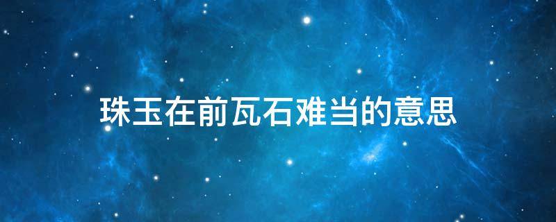 珠玉在前瓦石難當(dāng)?shù)囊馑?珠玉在前,瓦石難當(dāng) 心中有戲,目中無人