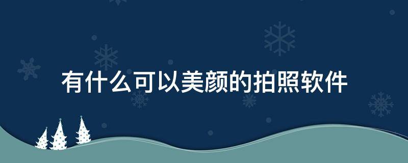 有什么可以美颜的拍照软件 拍照用的美颜软件