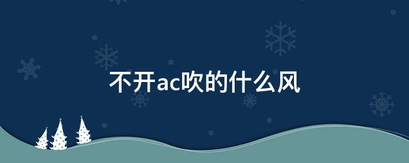 不開ac吹的什么風 夏天不開ac也吹涼風