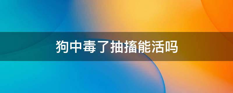 狗中毒了抽搐能活吗 狗狗中了毒抽搐的时候还能救活吗