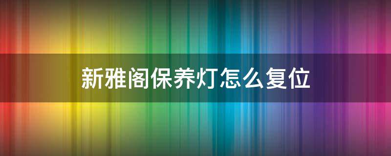 新雅閣保養(yǎng)燈怎么復(fù)位 本田新雅閣保養(yǎng)燈怎么復(fù)位