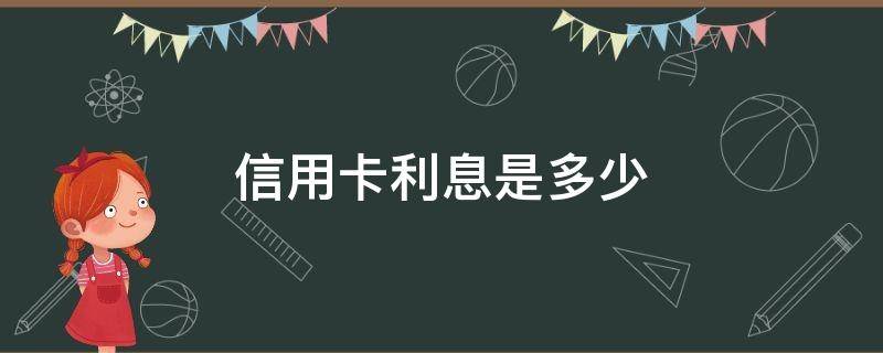 信用卡利息是多少（信用卡还款利息怎么算）