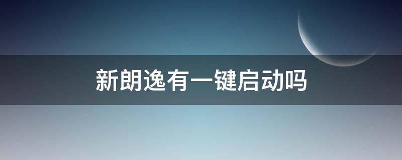 新朗逸有一键启动吗 朗逸自动舒适版有一键启动吗