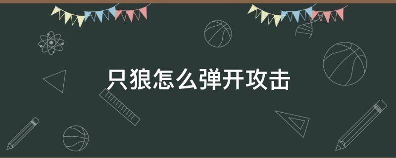 只狼怎么彈開攻擊（只狼怎樣彈開攻擊）