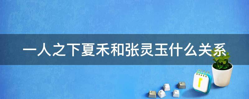 一人之下夏禾和张灵玉什么关系 一人之下夏禾上张灵玉是一对?