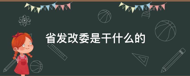 省發(fā)改委是干什么的（省發(fā)改委負(fù)責(zé)什么工作）