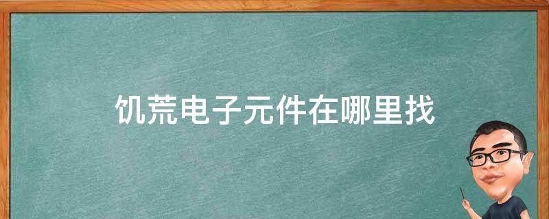 饥荒电子元件在哪里找（饥荒怎么找电子元件）