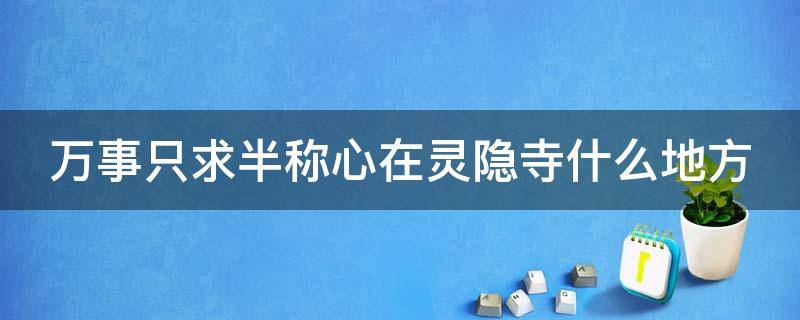 万事只求半称心在灵隐寺什么地方 灵隐寺对联万事只求半称心