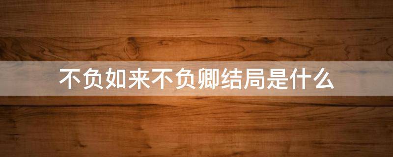 不负如来不负卿结局是什么 不负如来不负卿结局在一起了吗