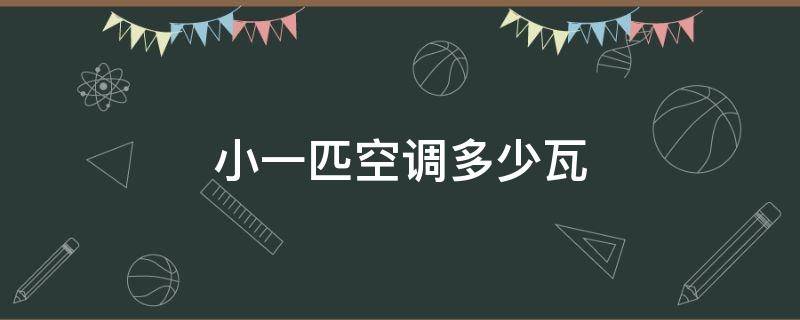 小一匹空調(diào)多少瓦（小一匹空調(diào)是多少千瓦）