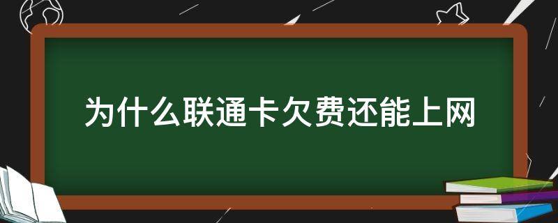 为什么联通卡欠费还能上网（联通手机欠费还能上网吗）