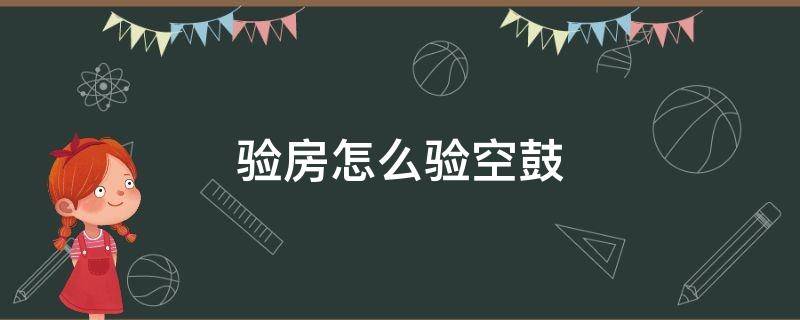 验房怎么验空鼓 验房怎么验空鼓啊?