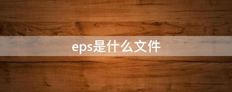 eps是什么文件 eps是什么文件gif怎么加到pdf里面