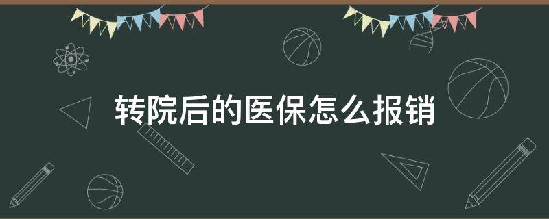 转院后的医保怎么报销 跨市转院后的医保怎么报销