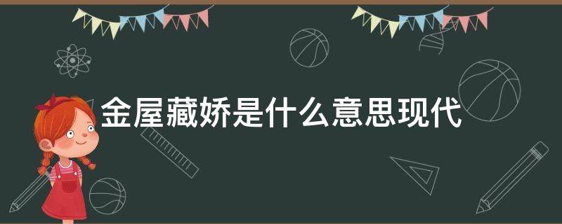 金屋藏娇是什么意思现代 金屋藏娇的现代意思