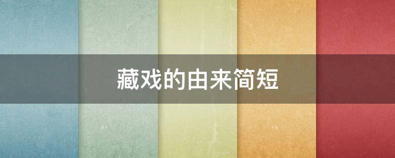 藏戏的由来简短 藏戏的主要内容简短