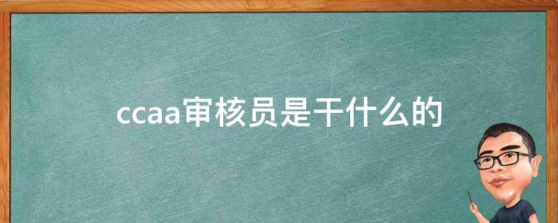 ccaa審核員是干什么的 ccaa注冊審核員是干嘛的