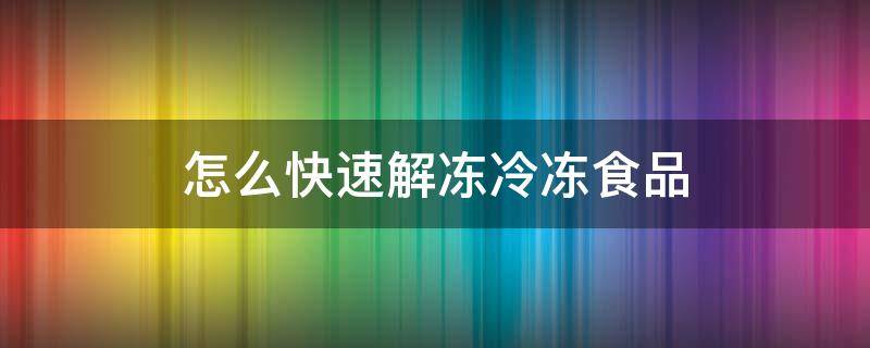 怎么快速解凍冷凍食品 如何使冷凍食品快速解凍