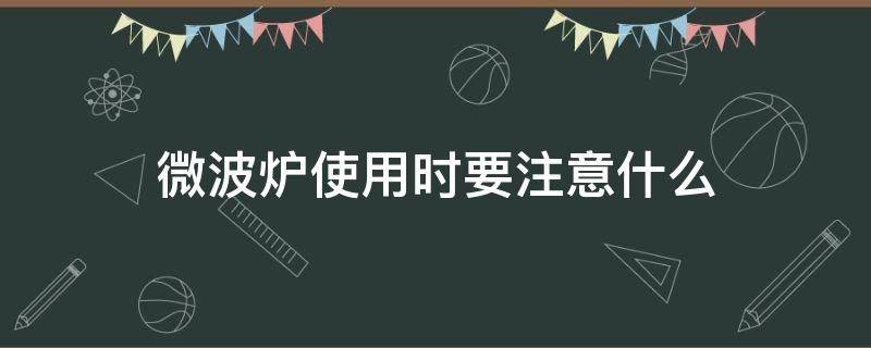 微波爐使用時要注意什么 微波爐的使用要注意什么