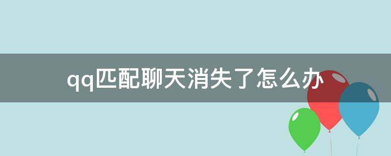 qq匹配聊天消失了怎么辦 qq匹配消失了怎么恢復(fù)