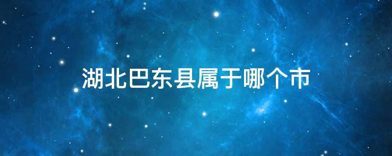 湖北巴东县属于哪个市 巴东县属于湖北省哪个市