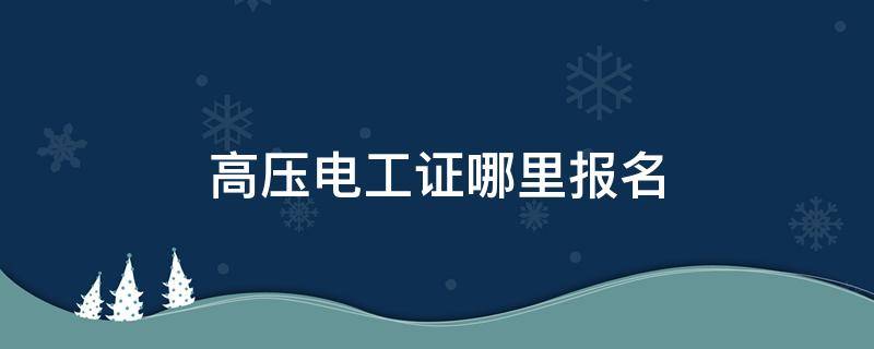 高压电工证哪里报名 南京高压电工证哪里报名