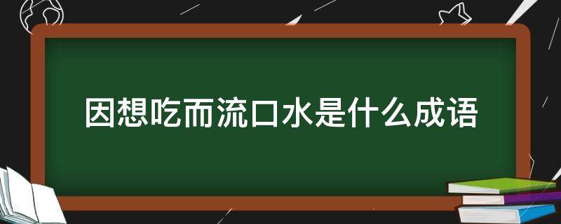 因想吃而流口水是什么成语（想流口水的成语）