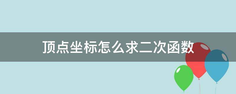 顶点坐标怎么求二次函数（顶点坐标怎么求二次函数例题）