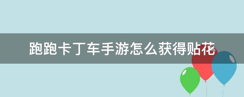 跑跑卡丁车手游怎么获得贴花 跑跑手游车贴怎么拉花