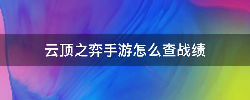 云顶之弈手游怎么查战绩 云顶之弈手游如何查询战绩