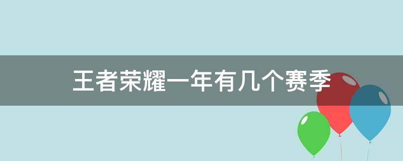 王者荣耀一年有几个赛季 王者荣耀一年多少赛季