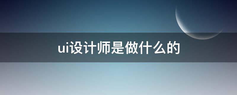 ui设计师是做什么的 ui设计师是什么