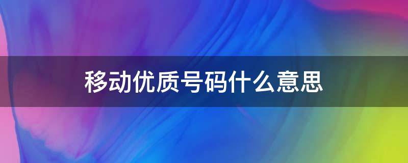 移动优质号码什么意思（中国移动优质号码）