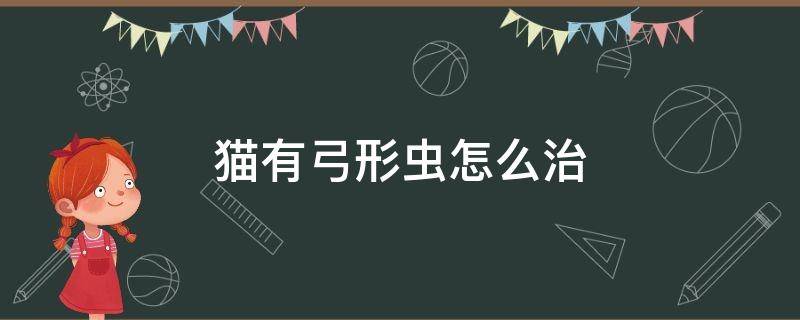 猫有弓形虫怎么治 猫得了弓形虫怎么治