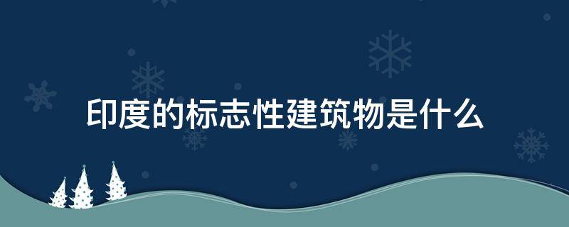 印度的標(biāo)志性建筑物是什么 印度的標(biāo)志性建筑物是什么門