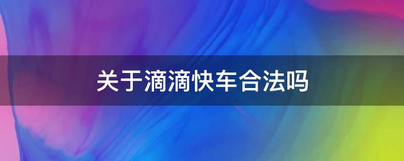 关于滴滴快车合法吗（滴滴快车合不合法）