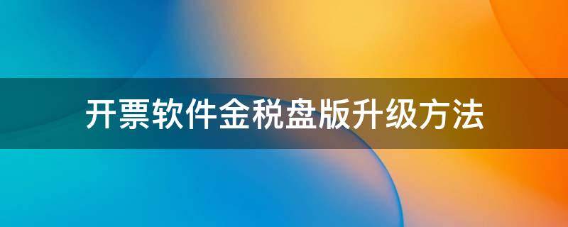 开票软件金税盘版升级方法 金税盘开票系统升级