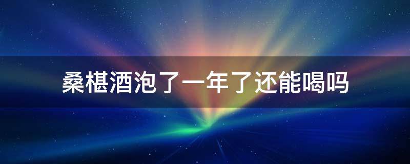 桑椹酒泡了一年了還能喝嗎 桑椹酒泡了兩年還能喝嗎