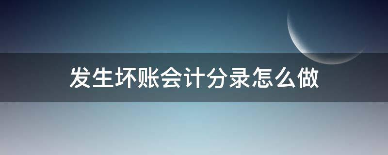 发生坏账会计分录怎么做（坏账的会计分录怎么做）