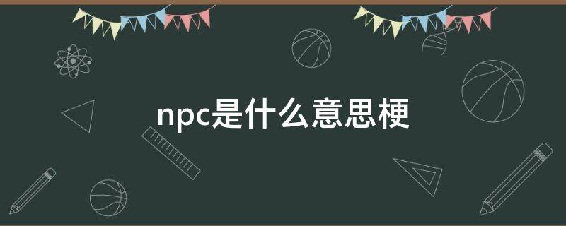 npc是什么意思梗（npc的梗）