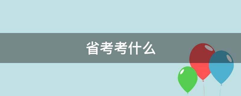 省考考什么（山东省考考什么）