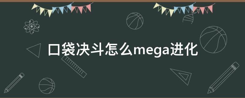 口袋决斗怎么mega进化 口袋妖怪决斗mega进化