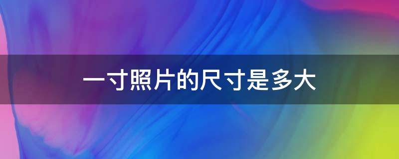 一寸照片的尺寸是多大（一寸照片的尺寸是多大圖片）