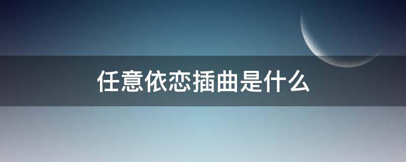 任意依戀插曲是什么 任意依戀歌詞