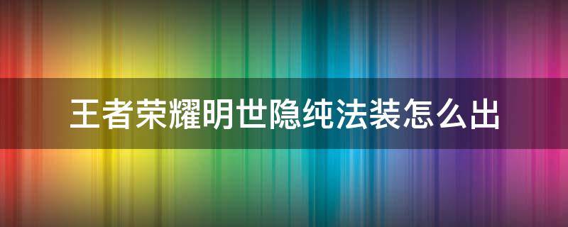 王者榮耀明世隱純法裝怎么出 明世隱法裝出什么