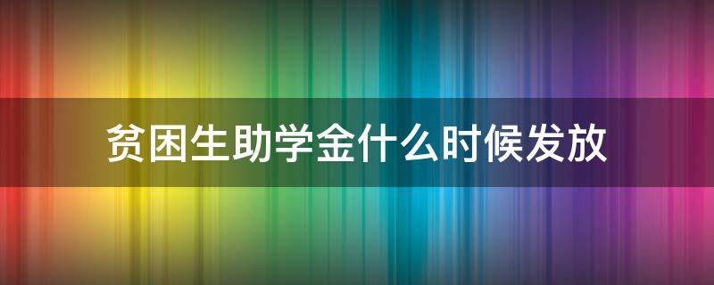 贫困生助学金什么时候发放 贫困生助学金什么时候发放成都