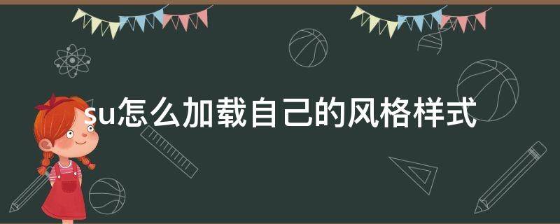 su怎么加载自己的风格样式（su的样式设置在哪儿）