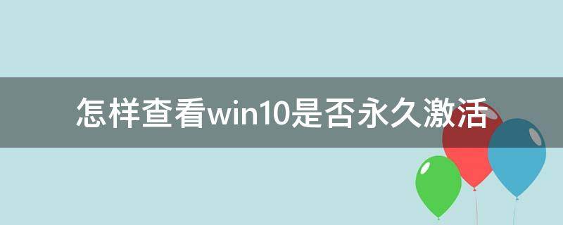 怎樣查看win10是否永久激活（怎么查看windows10是否永久激活）