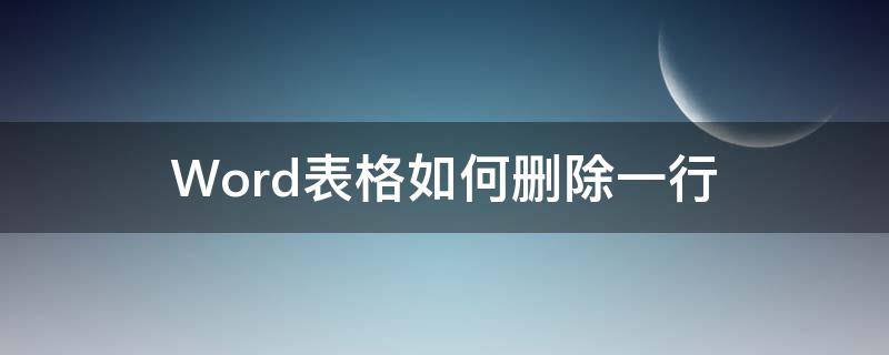 Word表格如何删除一行 Word表格怎么删除一行